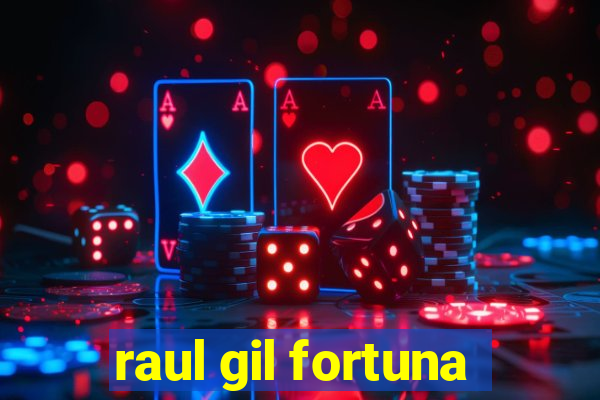 raul gil fortuna